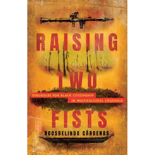 Raising Two Fists: Struggles for Black Citizenship in Multicultural Colombia - Paperback