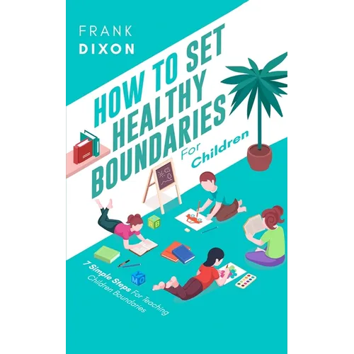 How To Set Healthy Boundaries For Children: 7 Simple Steps For Teaching Children Boundaries - Paperback