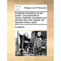 Eusebius Pamphilus his ten books. Of ecclesiastical history, faithfully translated and abridg'd from the original. By Samuel Parker, Gent. - Paperback