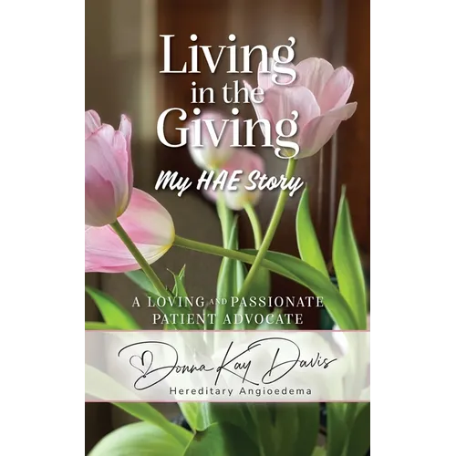 Living in the Giving My HAE Story: A Loving and Passionate Patient Advocate - Paperback
