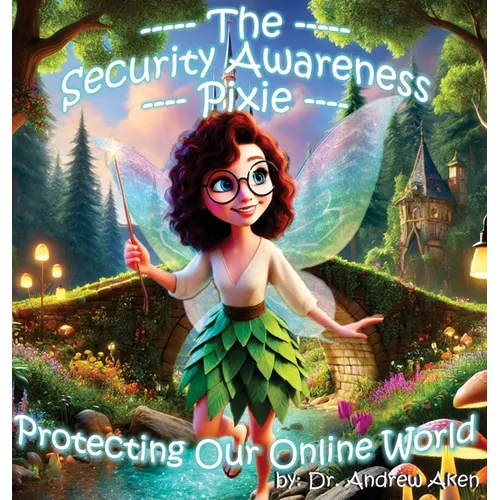 The Security Awareness Pixie - Protecting Our Online World: A children's guide to careers in cybersecurity and improving children's online safety, pri - Hardcover
