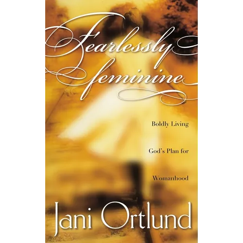 Fearlessly Feminine: Boldly Living God's Plan for Womanhood - Paperback