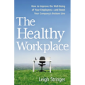 The Healthy Workplace: How to Improve the Well-Being of Your Employees---And Boost Your Company's Bottom Line - Paperback
