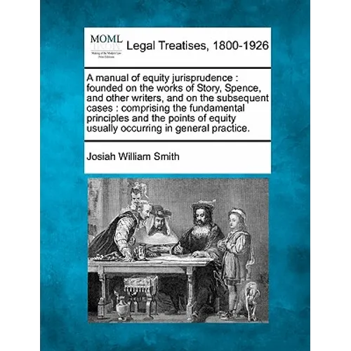 A manual of equity jurisprudence: founded on the works of Story, Spence, and other writers, and on the subsequent cases: comprising the fundamental pr - Paperback