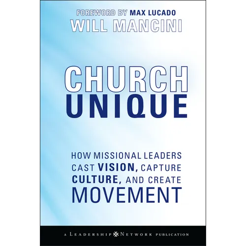 Church Unique: How Missional Leaders Cast Vision, Capture Culture, and Create Movement - Hardcover