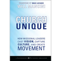Church Unique: How Missional Leaders Cast Vision, Capture Culture, and Create Movement - Hardcover