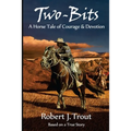 Two-Bits: A Horse Tale of Courage & Devotion: Based on a True Story - Paperback