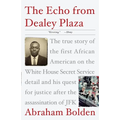 The Echo from Dealey Plaza: The True Story of the First African American on the White House Secret Service Detail and His Quest for Justice After the - Paperback