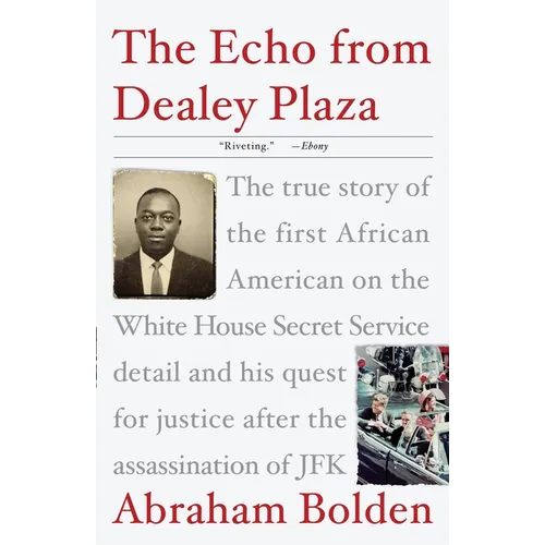The Echo from Dealey Plaza: The True Story of the First African American on the White House Secret Service Detail and His Quest for Justice After the - Paperback