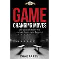 Game Changing Moves: Life Lessons from the Locker Room and Beyond - Paperback