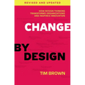 Change by Design: How Design Thinking Transforms Organizations and Inspires Innovation - Hardcover