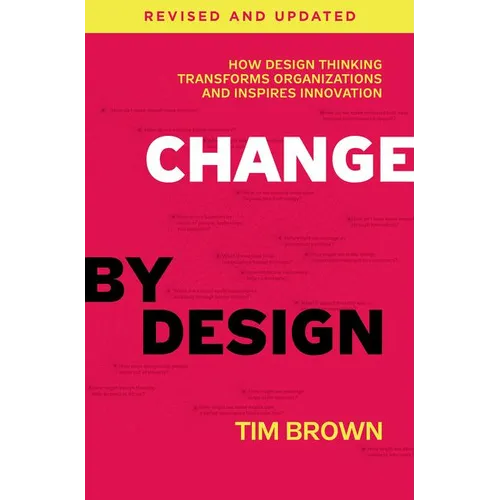 Change by Design: How Design Thinking Transforms Organizations and Inspires Innovation - Hardcover