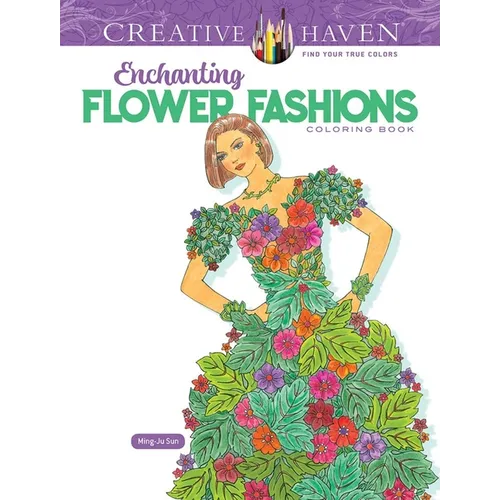 Creative Haven Enchanting Flower Fashions Coloring Book - Paperback