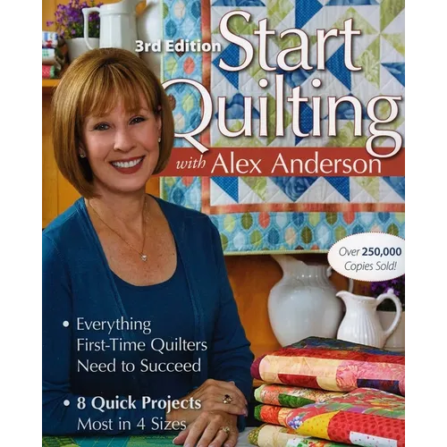 Start Quilting with Alex Anderson, 3rd Edition: Everything First-Time Quilters Need to Succeed - 8 Quick Projects-Most in 4 Sizes - Paperback