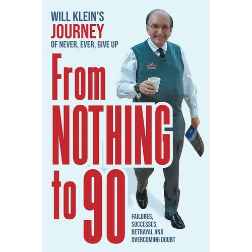 From Nothing To 90: Failures, Successes, Betrayal and Overcoming Doubt - Paperback