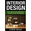 Interior Design: The Best Beginner's Guide For Newbies - Paperback