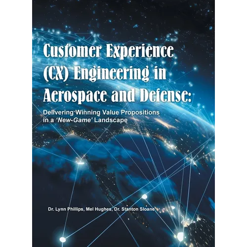 Customer Experience (CX) Engineering in Aerospace and Defense: Delivering Winning Value Propositions in a 'New-Game' Landscape - Hardcover