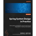 Spring System Design in Practice: Build scalable web applications using microservices and design patterns in Spring and Spring Boot - Paperback