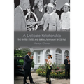 A Delicate Relationship: The United States and Burma/Myanmar Since 1945 - Hardcover