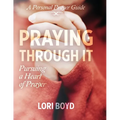 Praying Through It: Pursuing a Heart of Prayer - Paperback