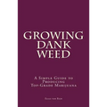 Marijuana: How to Grow Marijuana - A Simple Guide to GROWING DANK WEED: Indoor and Outdoor - Paperback