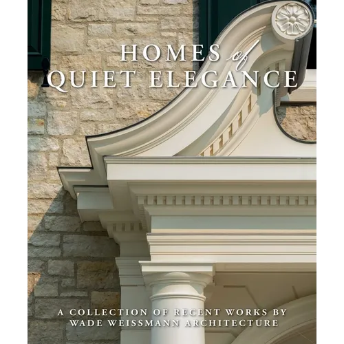 Homes of Quiet Elegance: A Collection of Recent Works by Wade Weissmann Architecture - Hardcover