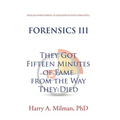 Forensics III: They Got Fifteen Minutes of Fame from the Way They Died - Hardcover