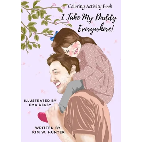 Coloring Activity Book: I Take My Daddy Everywhere! - Paperback