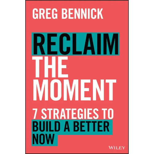 Reclaim the Moment: Seven Strategies to Build a Better Now - Hardcover