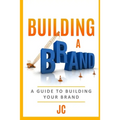 Building A Brand: A Guild To Building Your Brand - Paperback