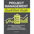 Project Management QuickStart Guide: The Simplified Beginner's Guide to Precise Planning, Strategic Resource Management, and Delivering World Class Re - Hardcover