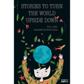 Stories To Turn The World Upside Down.: Short Tales for Kids Inspired by Curiosity, Sincerity, Sustainability and Diversity. - Paperback