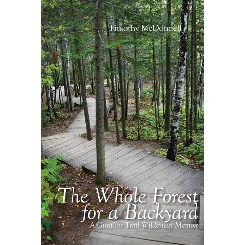 The Whole Forest for a Backyard: A Gunflint Trail Wilderness Memoir - Paperback