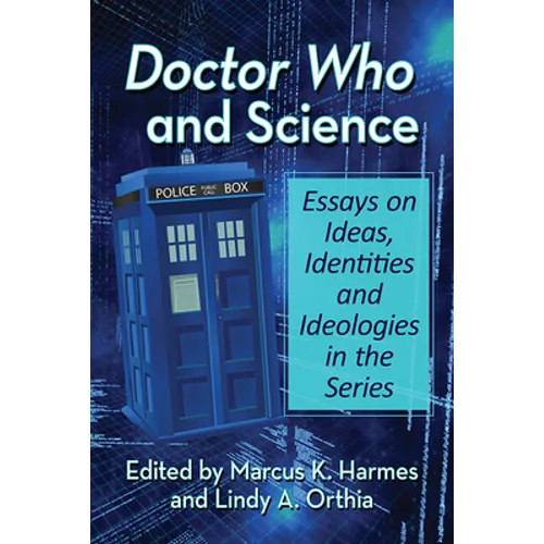Doctor Who and Science: Essays on Ideas, Identities and Ideologies in the Series - Paperback