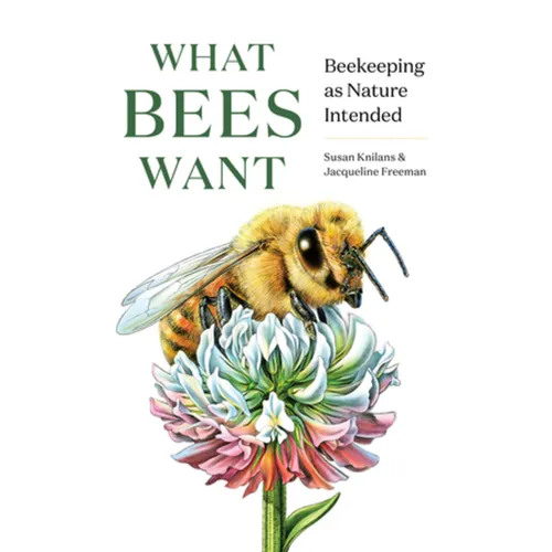 What Bees Want: Beekeeping as Nature Intended - Hardcover