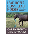 Lead Ropes Don't Lead Horses: And 49 Other Thoughts for Horse Lovers - Paperback