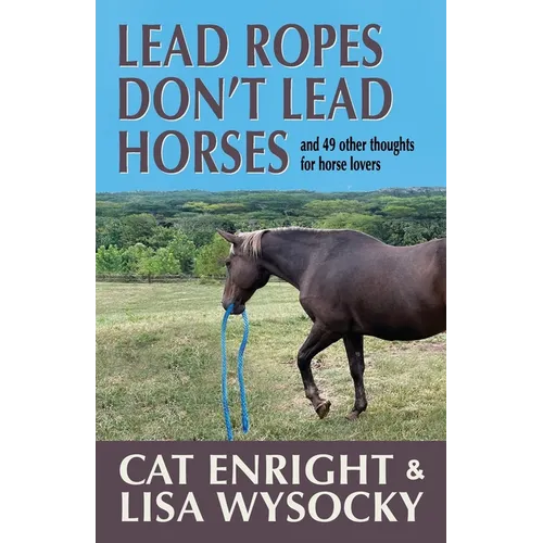 Lead Ropes Don't Lead Horses: And 49 Other Thoughts for Horse Lovers - Paperback