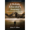 A Holistic Educator's Journey: Seeking Wholeness in America, Canada, Japan and Asia - Paperback