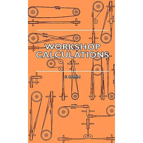 Workshop Calculations, Tables and Formulae - For Draughtsmen, Engineers, Fitters, Turners, Mechanics, Patternmakers, Erectors, Foundrymen, Millwrights - Paperback