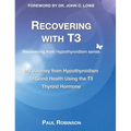 Recovering with T3: My Journey from Hypothyroidism to Good Health using the T3 Thyroid Hormone - Hardcover