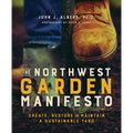 The Northwest Garden Manifesto: Create, Restore and Maintain a Sustainable Yard - Paperback