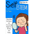 Self-Esteem Workbook for Teens: Rebuilding Confidence and Overcoming Negativity, Quickly and Easily - Paperback