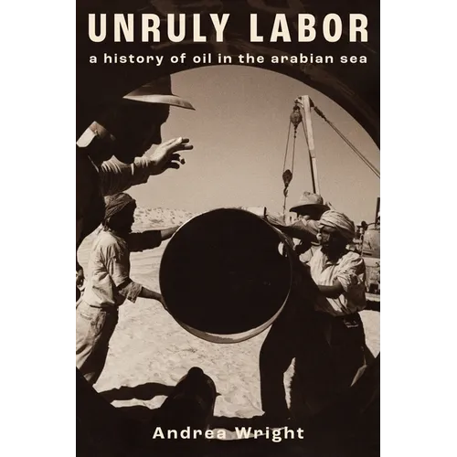 Unruly Labor: A History of Oil in the Arabian Sea - Paperback