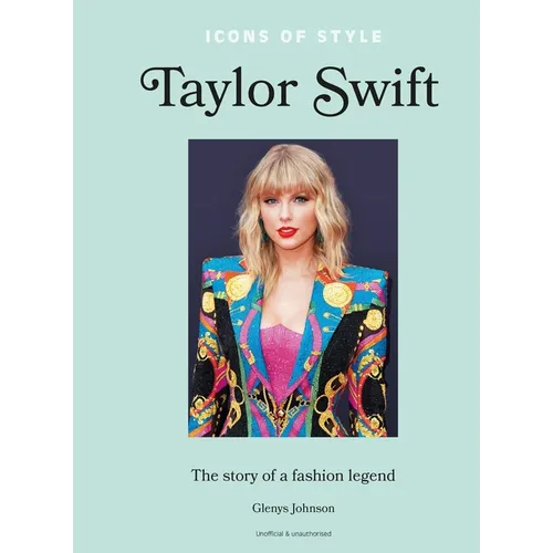 Icons of Style - Taylor Swift: The Story of a Fashion Legend - Hardcover