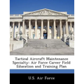 Tactical Aircraft Maintenance Specialty: Air Force Career Field Education and Training Plan - Paperback