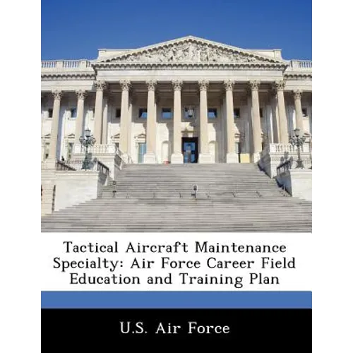 Tactical Aircraft Maintenance Specialty: Air Force Career Field Education and Training Plan - Paperback
