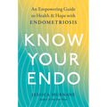 Know Your Endo: An Empowering Guide to Health and Hope with Endometriosis - Paperback