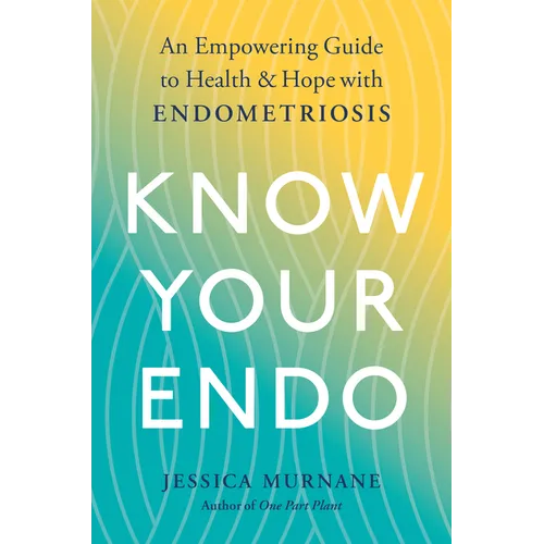 Know Your Endo: An Empowering Guide to Health and Hope with Endometriosis - Paperback