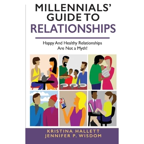 Millennials' Guide to Relationships: Happy and Healthy Relationships Are Not a Myth! - Paperback