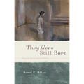 They Were Still Born: Personal Stories about Stillbirth - Paperback